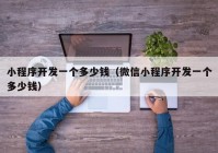 小程序開發(fā)一個(gè)多少錢（微信小程序開發(fā)一個(gè)多少錢）