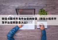 微信小程序開發(fā)平臺官網(wǎng)登錄（微信小程序開發(fā)平臺官網(wǎng)登錄入口）