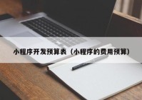 小程序開發(fā)預算表（小程序的費用預算）