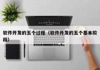 軟件開發(fā)的五個過程（軟件開發(fā)的五個基本階段）