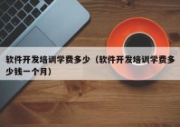 軟件開發(fā)培訓學費多少（軟件開發(fā)培訓學費多少錢一個月）