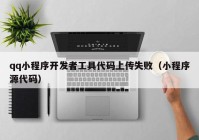 qq小程序開(kāi)發(fā)者工具代碼上傳失?。ㄐ〕绦蛟创a）
