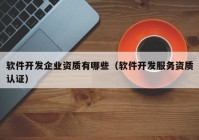 軟件開發(fā)企業(yè)資質(zhì)有哪些（軟件開發(fā)服務(wù)資質(zhì)認證）