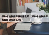 鄭州中航軟件開(kāi)發(fā)有限公司（鄭州中航軟件開(kāi)發(fā)有限公司怎么樣）