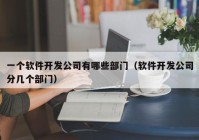 一個(gè)軟件開(kāi)發(fā)公司有哪些部門（軟件開(kāi)發(fā)公司分幾個(gè)部門）