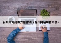臺州網站建設方案咨詢（臺州網站制作系統(tǒng)）