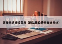 正規(guī)網(wǎng)站建設(shè)費(fèi)用（網(wǎng)站建設(shè)費(fèi)用都選網(wǎng)絡(luò)）