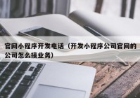 官網(wǎng)小程序開發(fā)電話（開發(fā)小程序公司官網(wǎng)的公司怎么接業(yè)務）