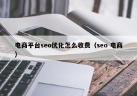 電商平臺(tái)seo優(yōu)化怎么收費(fèi)（seo 電商）