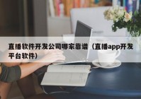 直播軟件開發(fā)公司哪家靠譜（直播app開發(fā)平臺(tái)軟件）