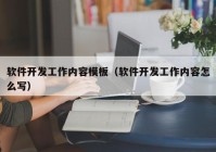 軟件開發(fā)工作內容模板（軟件開發(fā)工作內容怎么寫）