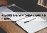 微信網(wǎng)站建設用人條件（微信網(wǎng)站建設用人條件是什么）