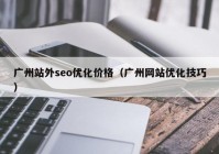 廣州站外seo優(yōu)化價格（廣州網(wǎng)站優(yōu)化技巧）