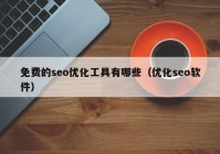 免費的seo優(yōu)化工具有哪些（優(yōu)化seo軟件）