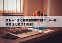做好seo優(yōu)化需要重視哪些細(xì)節(jié)（seo最需要優(yōu)化的三個要素）