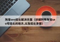淘寶seo優(yōu)化解決方案（詳細列舉淘寶seo可優(yōu)化的地方,以及優(yōu)化步驟）