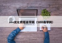 seo優(yōu)化教程自學(xué)網(wǎng)（SEO自學(xué)網(wǎng)）